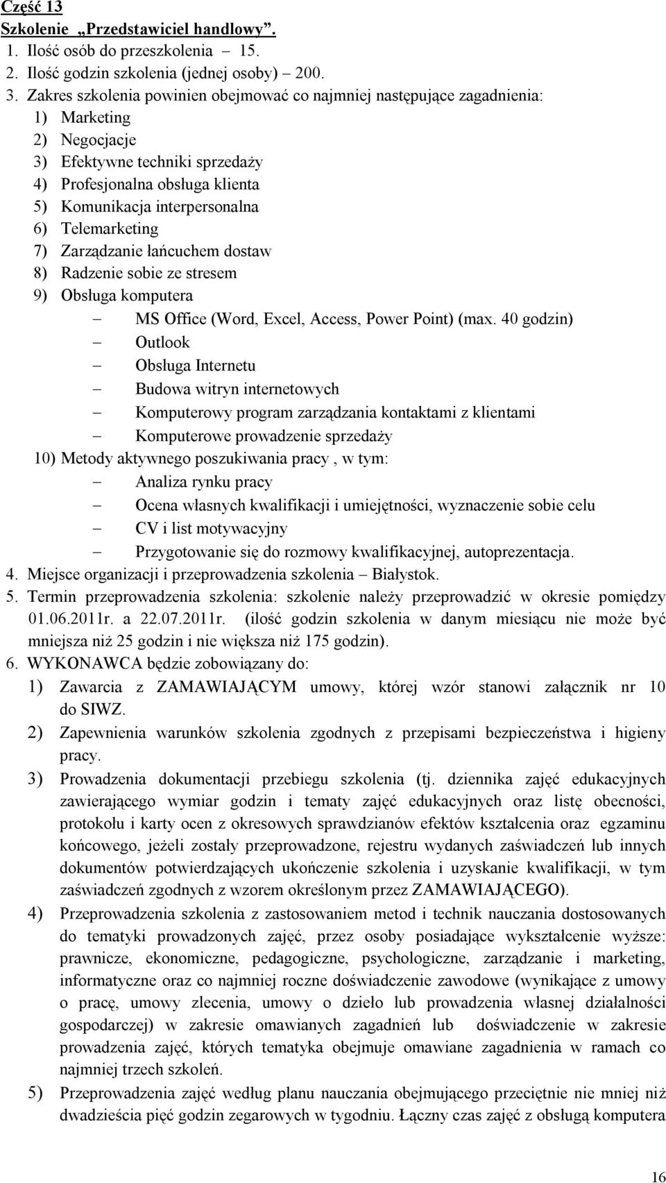 Telemarketing 7) Zarządzanie łańcuchem dostaw 8) Radzenie sobie ze stresem 9) Obsługa komputera MS Office (Word, Excel, Access, Power Point) (max.