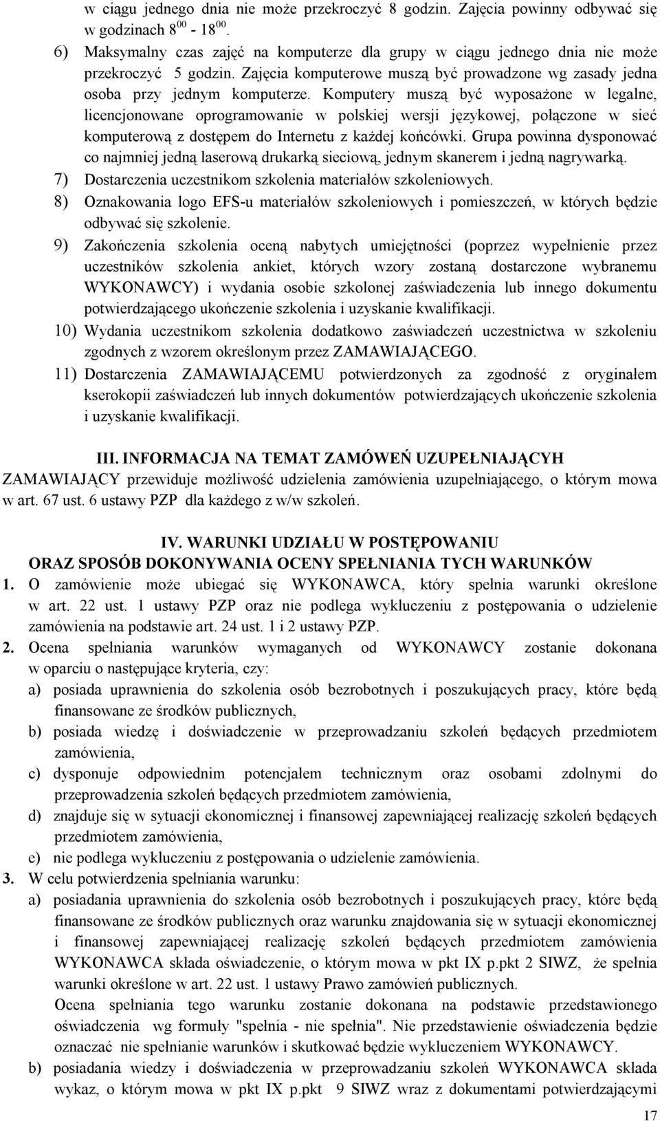 Komputery muszą być wyposażone w legalne, licencjonowane oprogramowanie w polskiej wersji językowej, połączone w sieć komputerową z dostępem do Internetu z każdej końcówki.