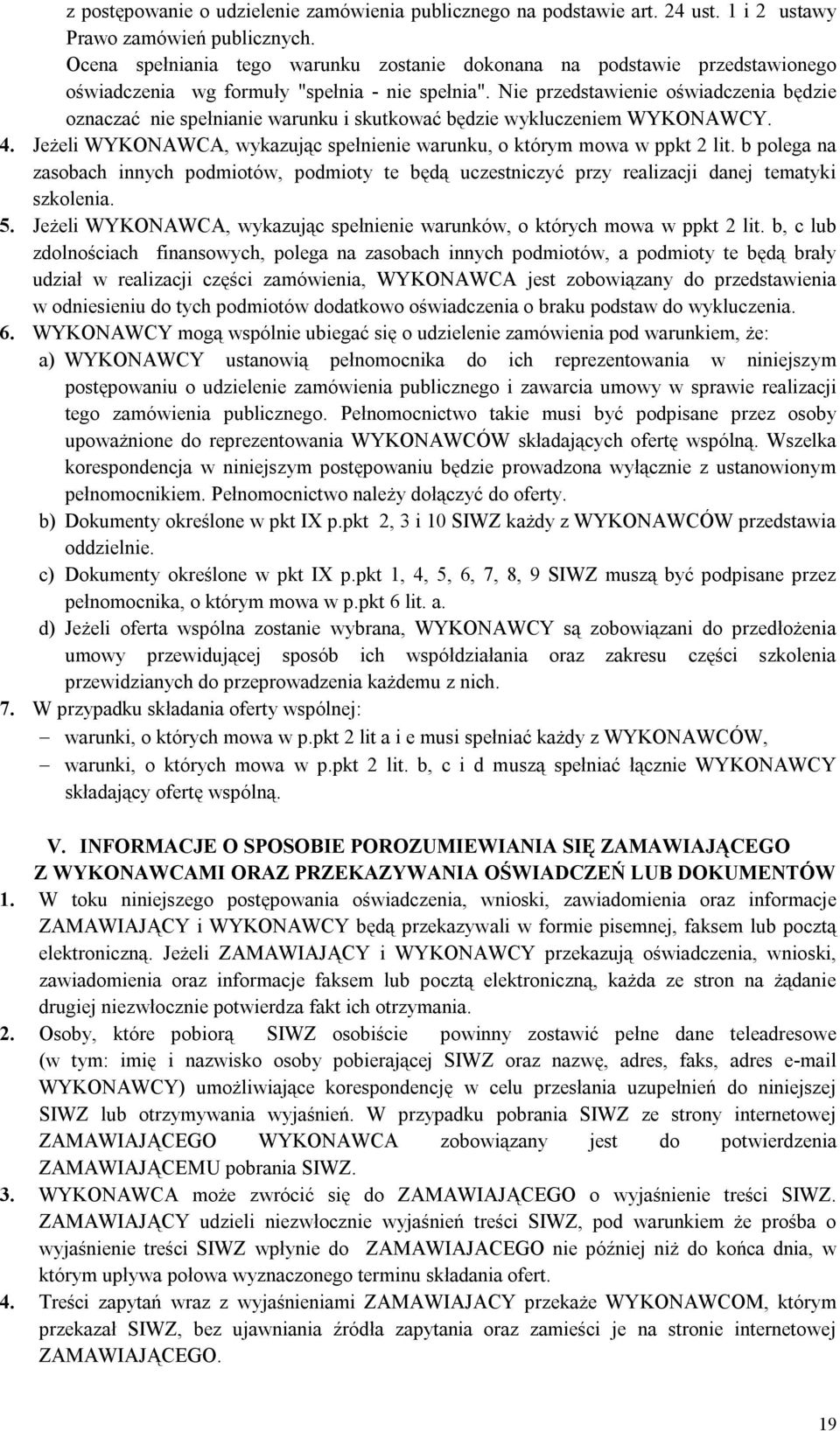 Nie przedstawienie oświadczenia będzie oznaczać nie spełnianie warunku i skutkować będzie wykluczeniem WYKONAWCY. 4. Jeżeli WYKONAWCA, wykazując spełnienie warunku, o którym mowa w ppkt 2 lit.