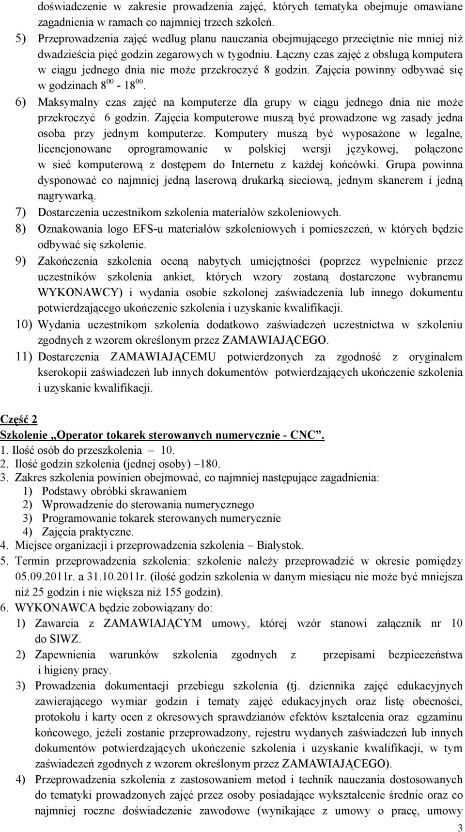 Łączny czas zajęć z obsługą komputera w ciągu jednego dnia nie może przekroczyć 8 godzin. Zajęcia powinny odbywać się w godzinach 8 00-18 00.