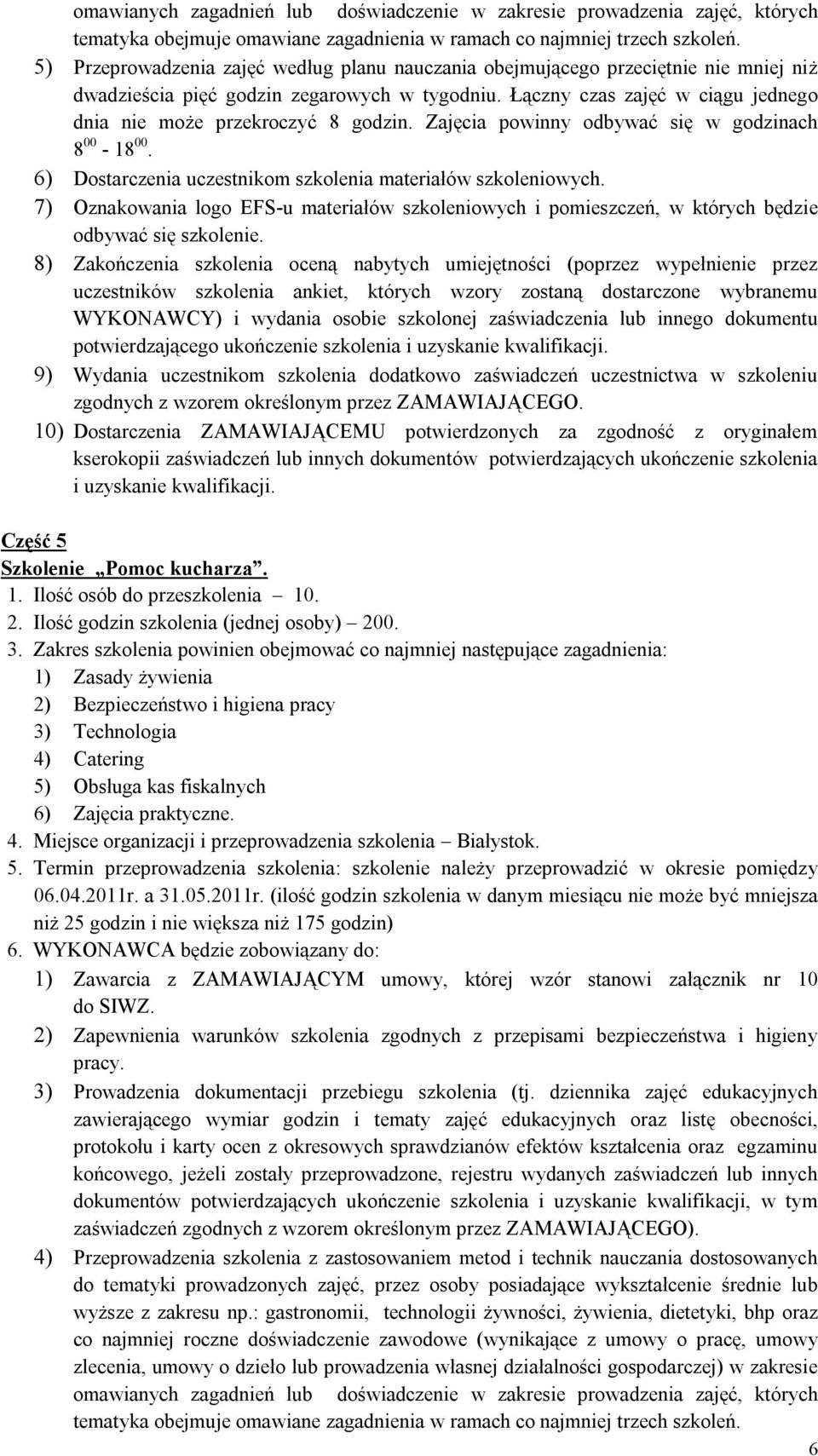 Łączny czas zajęć w ciągu jednego dnia nie może przekroczyć 8 godzin. Zajęcia powinny odbywać się w godzinach 8 00-18 00. 6) Dostarczenia uczestnikom szkolenia materiałów szkoleniowych.