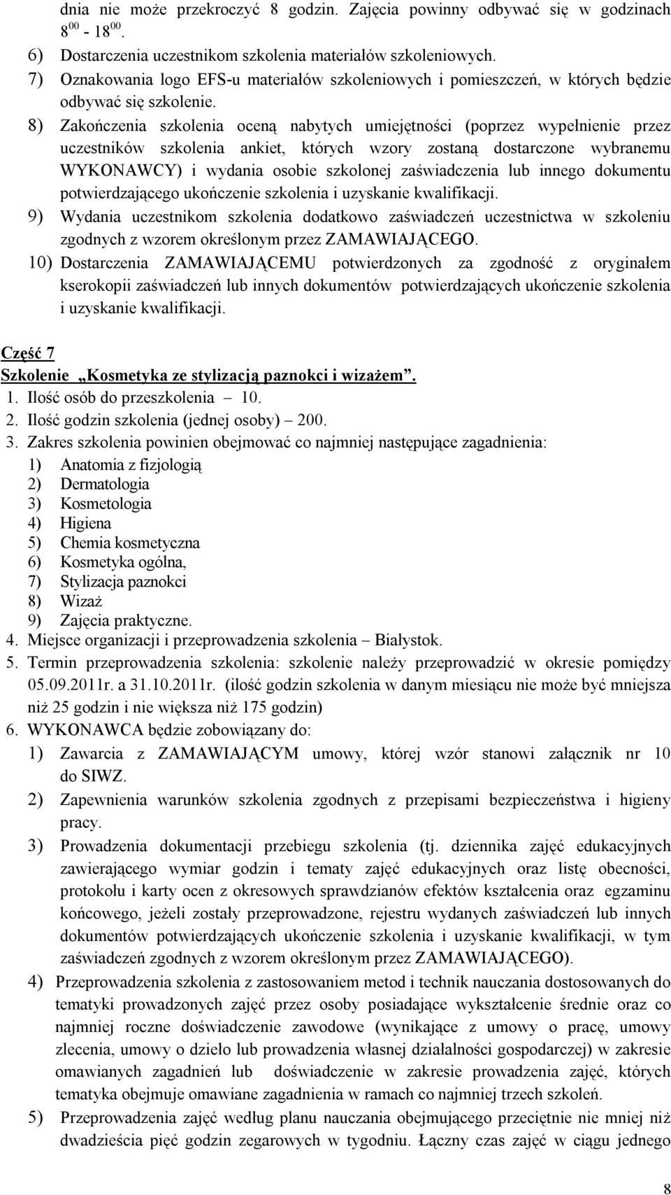 szkolenia i uzyskanie kwalifikacji. 9) Wydania uczestnikom szkolenia dodatkowo zaświadczeń uczestnictwa w szkoleniu zgodnych z wzorem określonym przez ZAMAWIAJĄCEGO.