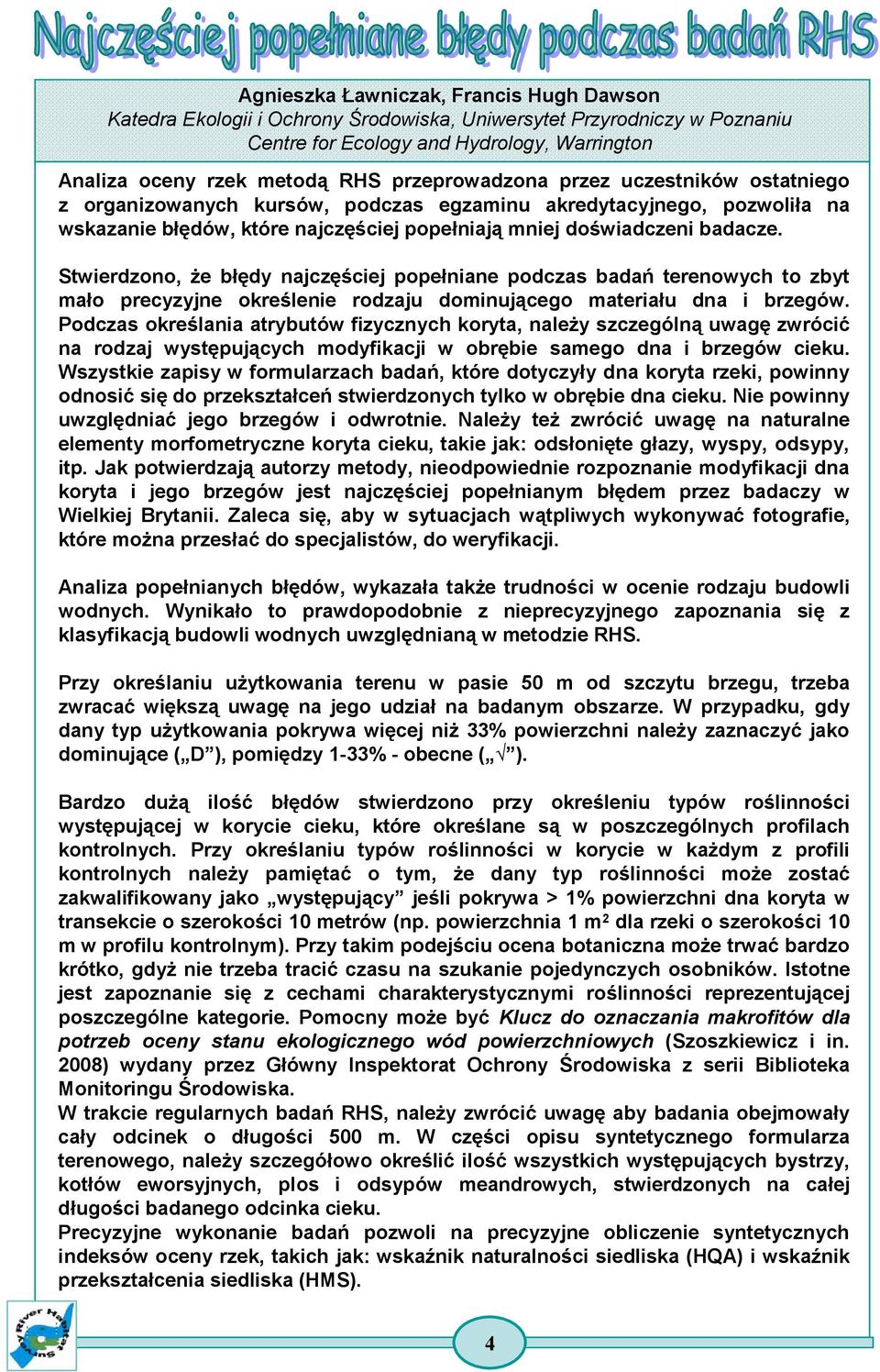 Stwierdzono, Ŝe błędy najczęściej popełniane podczas badań terenowych to zbyt mało precyzyjne określenie rodzaju dominującego materiału dna i brzegów.