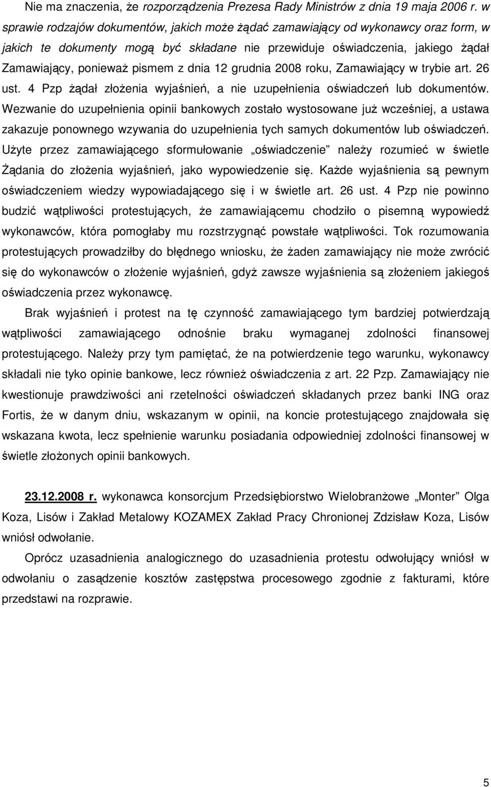 dnia 12 grudnia 2008 roku, Zamawiający w trybie art. 26 ust. 4 Pzp Ŝądał złoŝenia wyjaśnień, a nie uzupełnienia oświadczeń lub dokumentów.