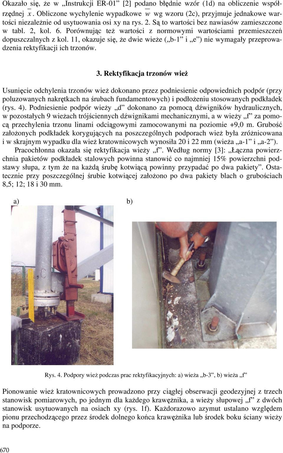 Porównując teŝ wartości z normowymi wartościami przemieszczeń dopuszczalnych z kol. 11, okazuje się, Ŝe dwie wieŝe ( b-1 i e ) nie wymagały przeprowadzenia rektyfikacji ich trzonów.