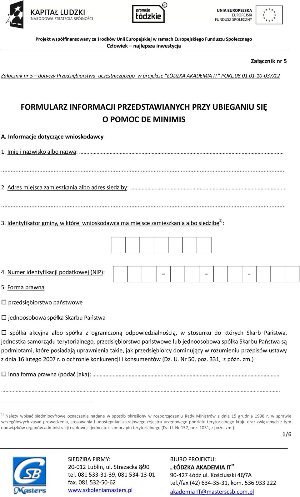 Adres miejsca zamieszkania albo adres siedziby:... 3. Identyfikator gminy, w której wnioskodawca ma miejsce zamieszkania albo siedzibę 1) : 4. Numer identyfikacji podatkowej (NIP): 5.