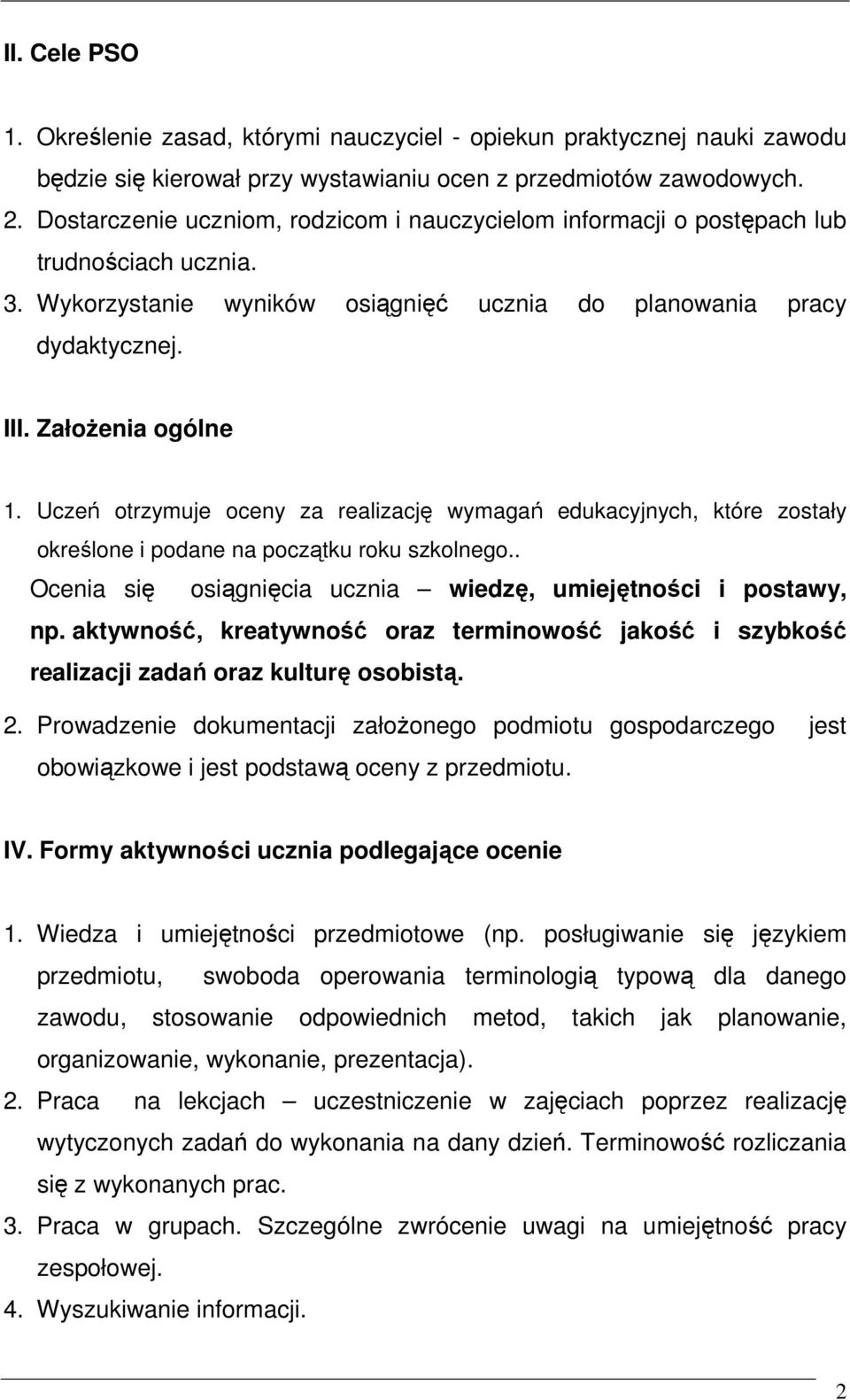 Uczeń otrzymuje oceny za realizację wymagań edukacyjnych, które zostały określone i podane na początku roku szkolnego.. Ocenia się osiągnięcia ucznia wiedzę, umiejętności i postawy, np.