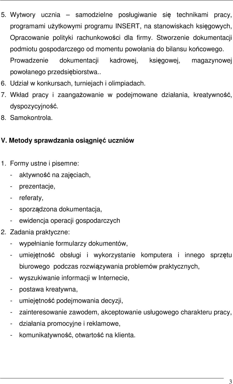 Udział w konkursach, turniejach i olimpiadach. 7. Wkład pracy i zaangażowanie w podejmowane działania, kreatywność, dyspozycyjność. 8. Samokontrola. V. Metody sprawdzania osiągnięć uczniów 1.