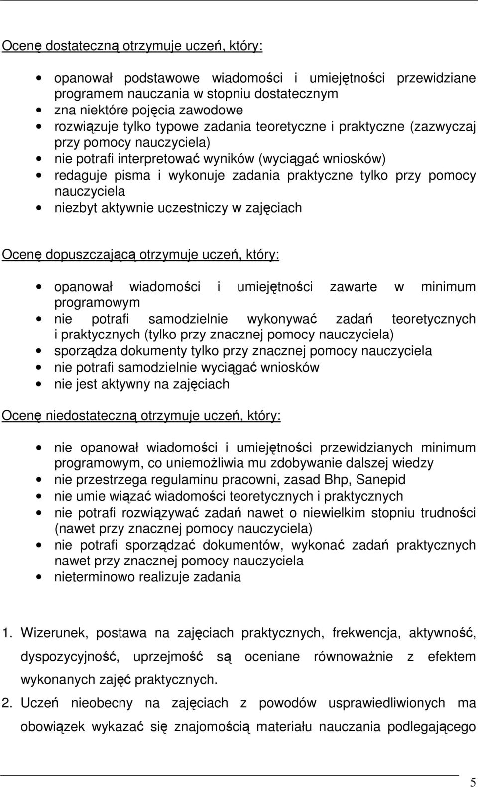 niezbyt aktywnie uczestniczy w zajęciach Ocenę dopuszczającą otrzymuje uczeń, który: opanował wiadomości i umiejętności zawarte w minimum programowym nie potrafi samodzielnie wykonywać zadań