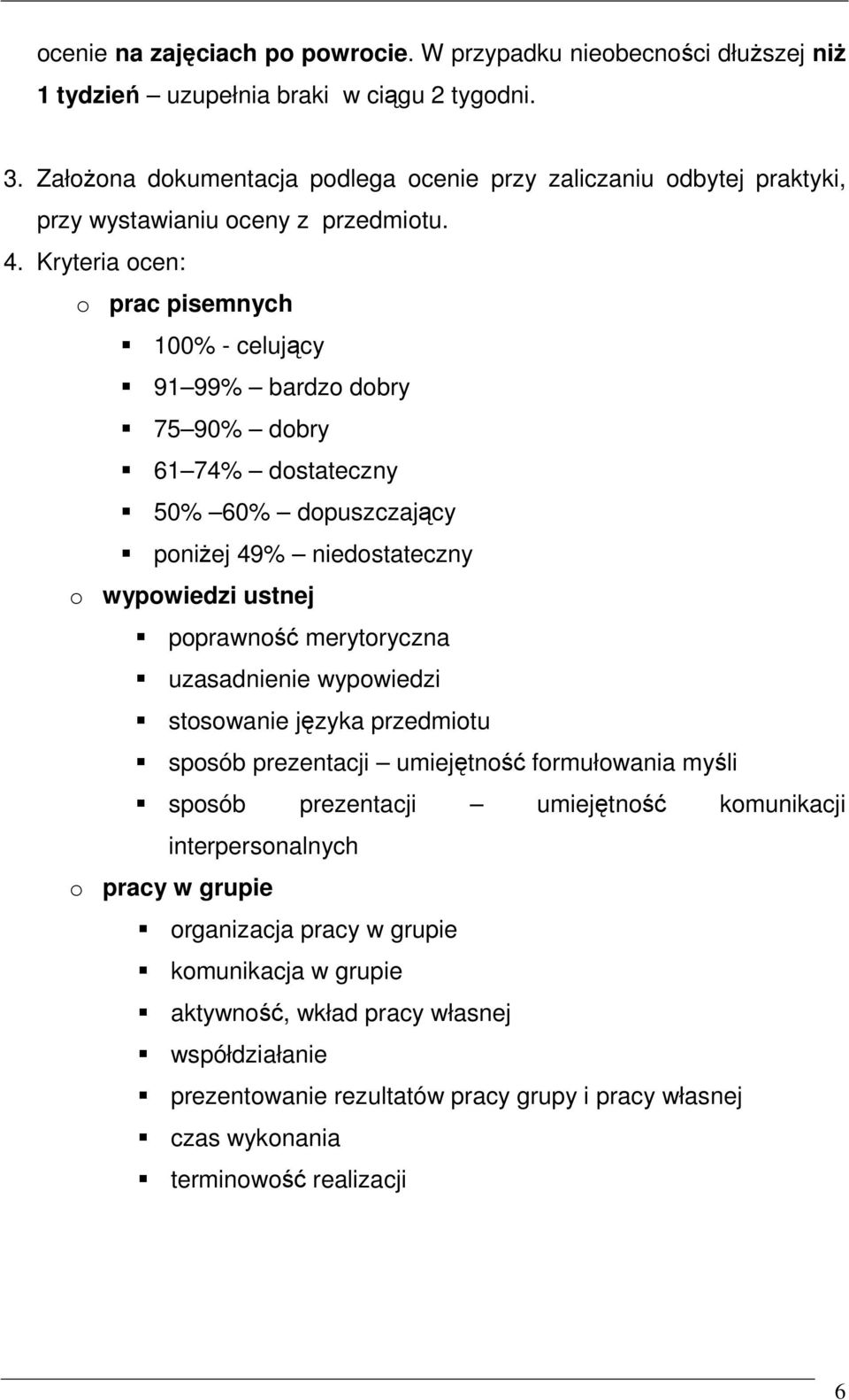 Kryteria ocen: o prac pisemnych 100% - celujący 91 99% bardzo dobry 75 90% dobry 61 74% dostateczny 50% 60% dopuszczający poniżej 49% niedostateczny o wypowiedzi ustnej poprawność merytoryczna