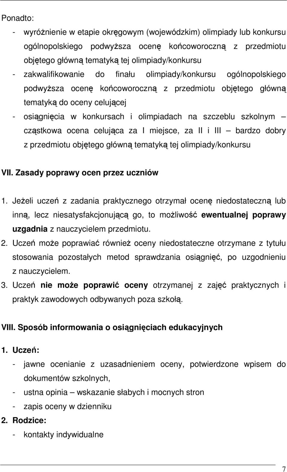 szczeblu szkolnym cząstkowa ocena celująca za I miejsce, za II i III bardzo dobry z przedmiotu objętego główną tematyką tej olimpiady/konkursu VII. Zasady poprawy ocen przez uczniów 1.