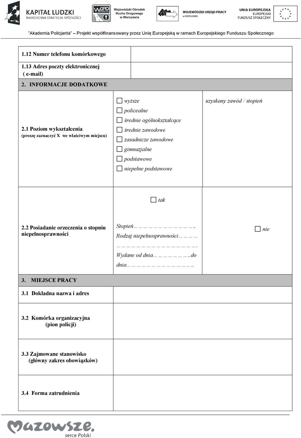 gimnazjalne podstawowe niepełne podstawowe uzyskany zawód / stopień tak 2.2 Posiadanie orzeczenia o stopniu niepełnosprawności Stopień.