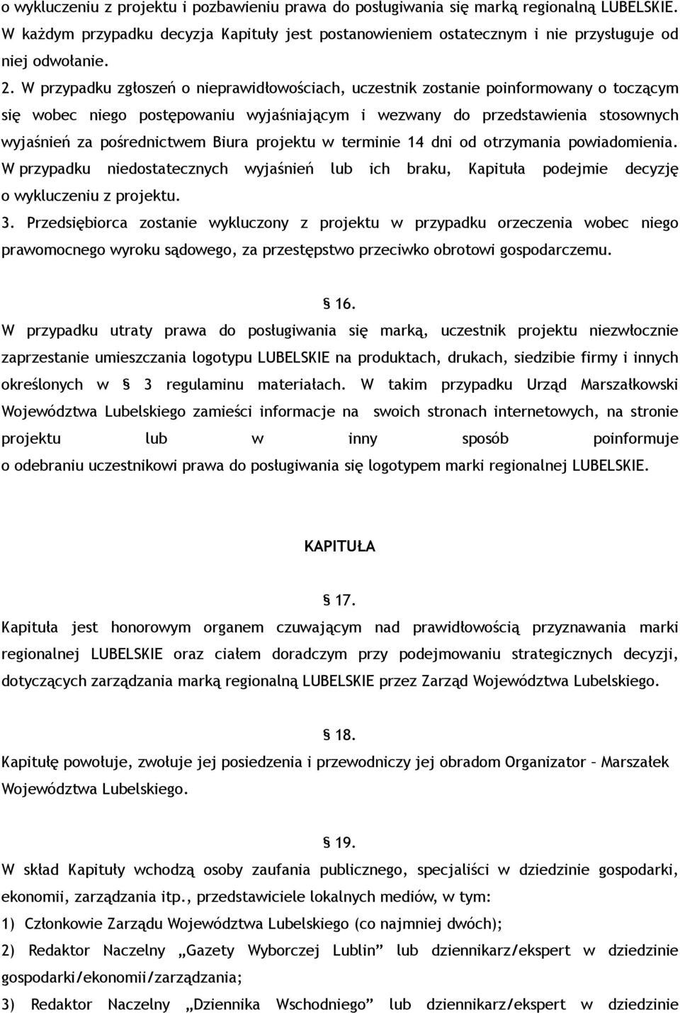 Biura projektu w terminie 14 dni od otrzymania powiadomienia. W przypadku niedostatecznych wyjaśnień lub ich braku, Kapituła podejmie decyzję o wykluczeniu z projektu. 3.