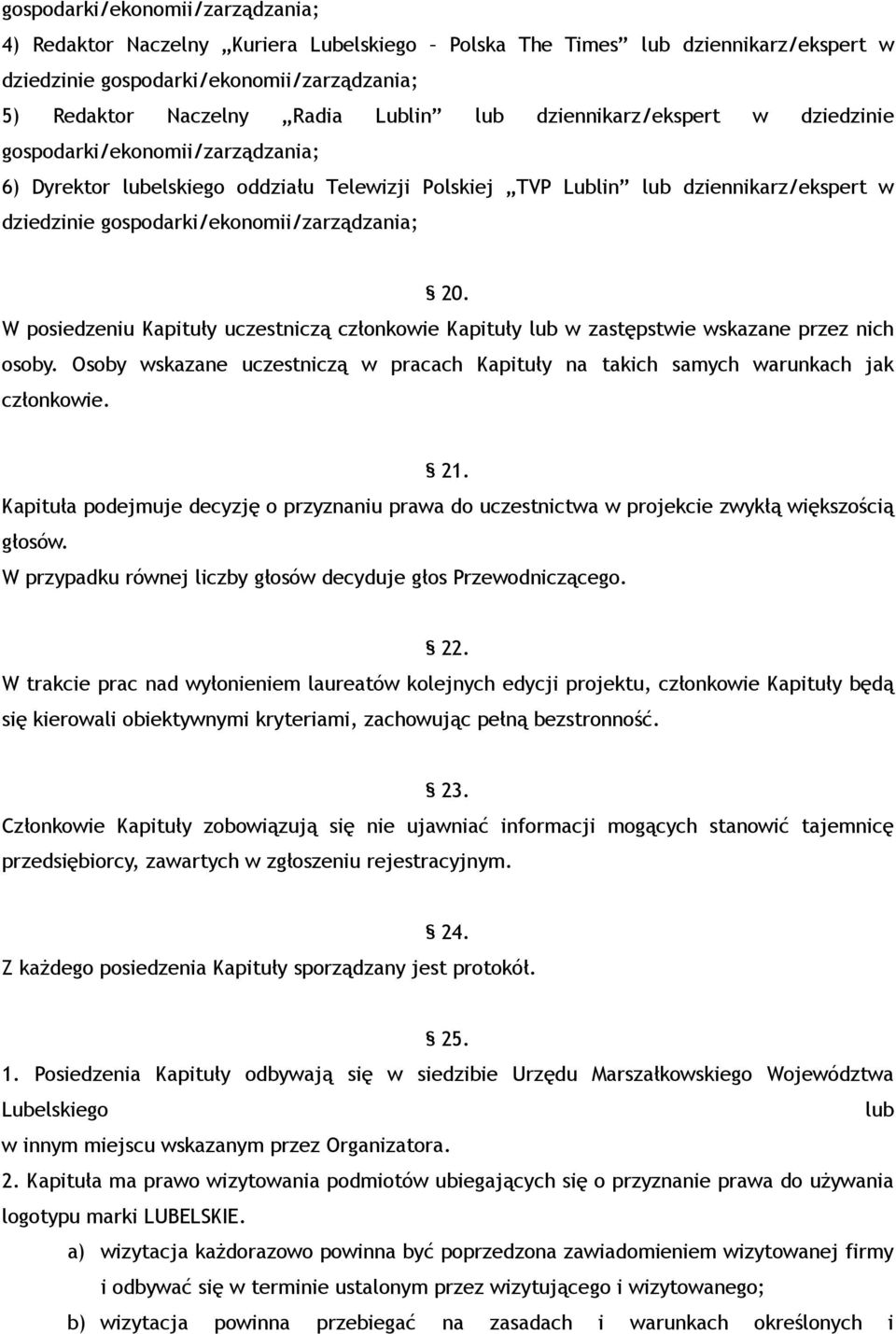 20. W posiedzeniu Kapituły uczestniczą członkowie Kapituły lub w zastępstwie wskazane przez nich osoby. Osoby wskazane uczestniczą w pracach Kapituły na takich samych warunkach jak członkowie. 21.