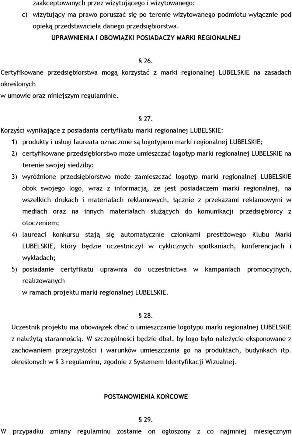 Korzyści wynikające z posiadania certyfikatu marki regionalnej LUBELSKIE: 1) produkty i usługi laureata oznaczone są logotypem marki regionalnej LUBELSKIE; 2) certyfikowane przedsiębiorstwo moŝe