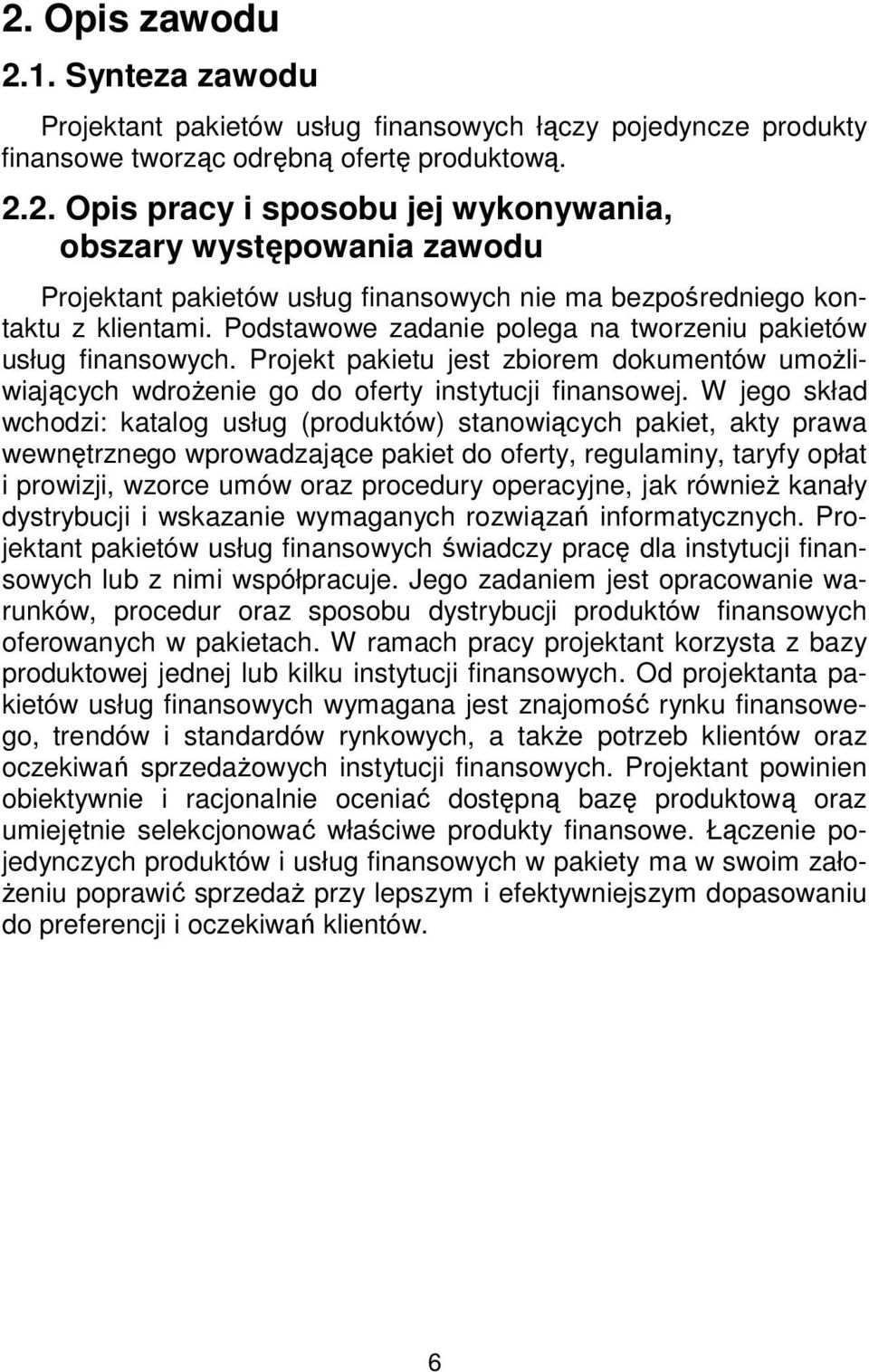 W jego skład wchodzi: katalog usług (produktów) stanowiących pakiet, akty prawa wewnętrznego wprowadzające pakiet do oferty, regulaminy, taryfy opłat i prowizji, wzorce umów oraz procedury