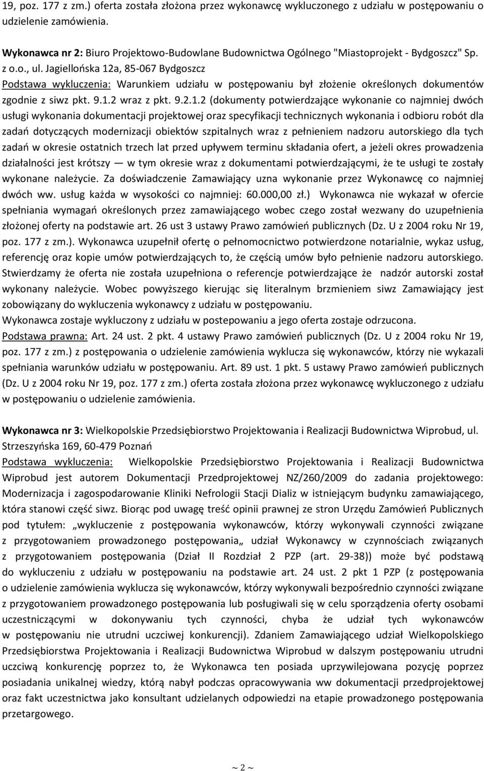 Wykonawca uzupełnił ofertę o pełnomocnictwo potwierdzone notarialnie, wykaz usług, referencję oraz kopie umów potwierdzających to, że częścią umów było pełnienie Stwierdzamy że oferta nie została