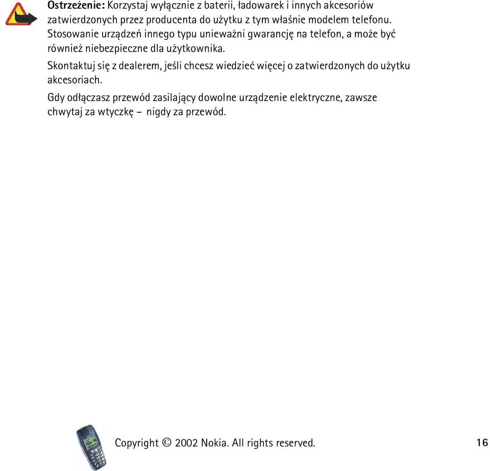 Stosowanie urz±dzeñ innego typu uniewa ni gwarancjê na telefon, a mo e byæ równie niebezpieczne dla u ytkownika.
