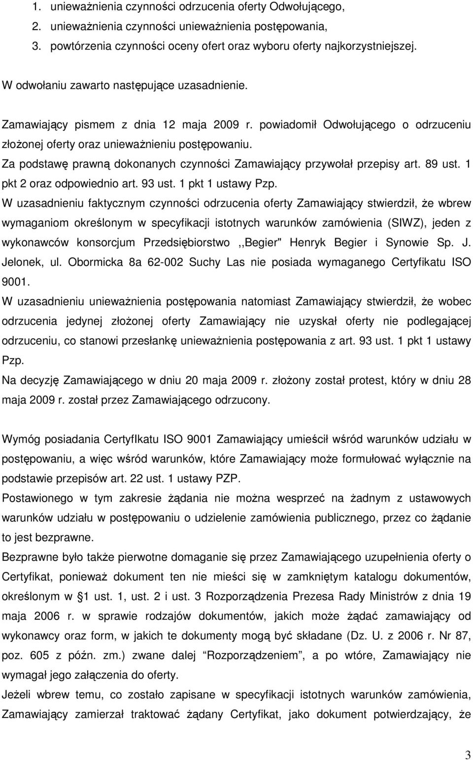 Za podstawę prawną dokonanych czynności Zamawiający przywołał przepisy art. 89 ust. 1 pkt 2 oraz odpowiednio art. 93 ust. 1 pkt 1 ustawy Pzp.