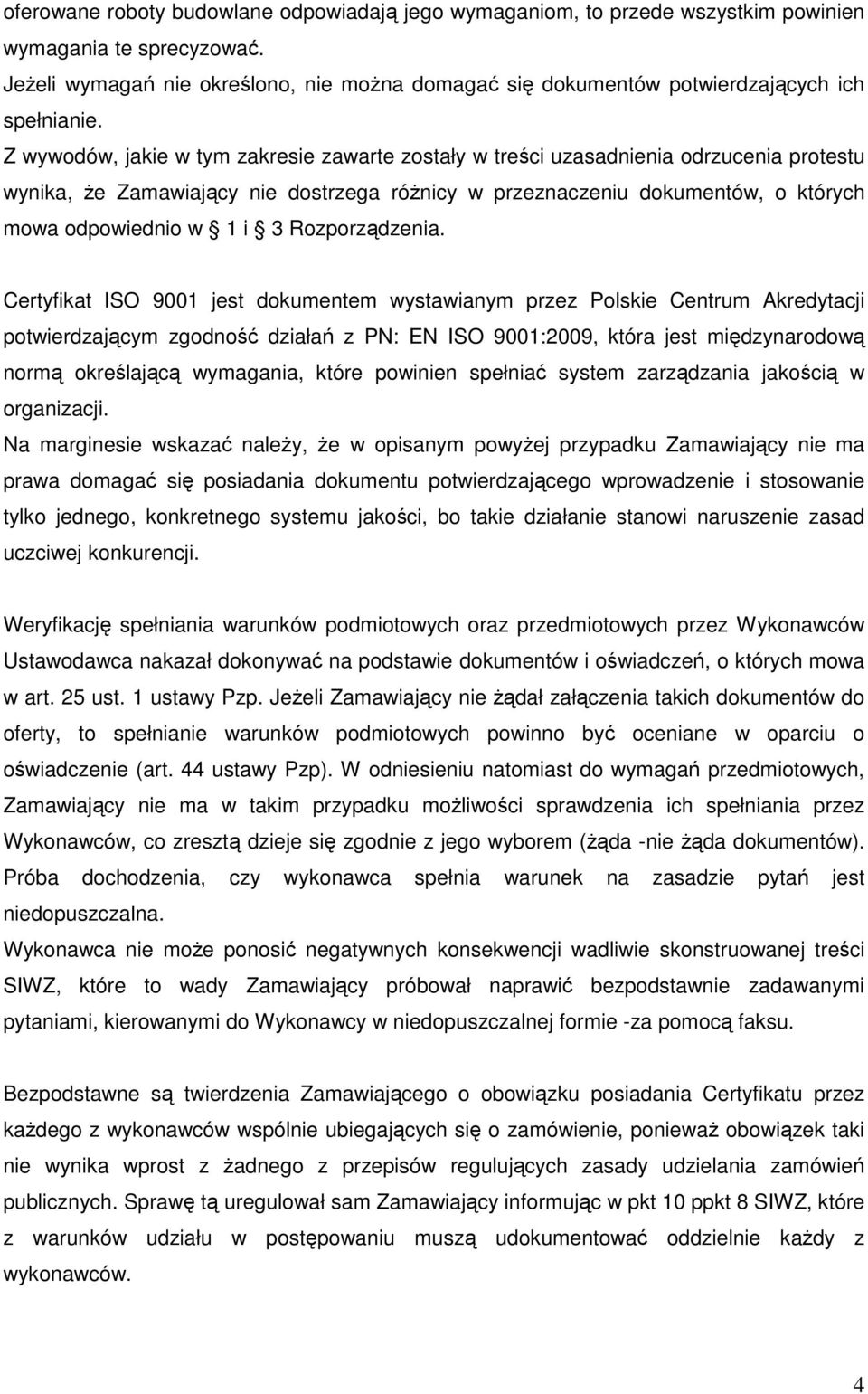 Z wywodów, jakie w tym zakresie zawarte zostały w treści uzasadnienia odrzucenia protestu wynika, Ŝe Zamawiający nie dostrzega róŝnicy w przeznaczeniu dokumentów, o których mowa odpowiednio w 1 i 3