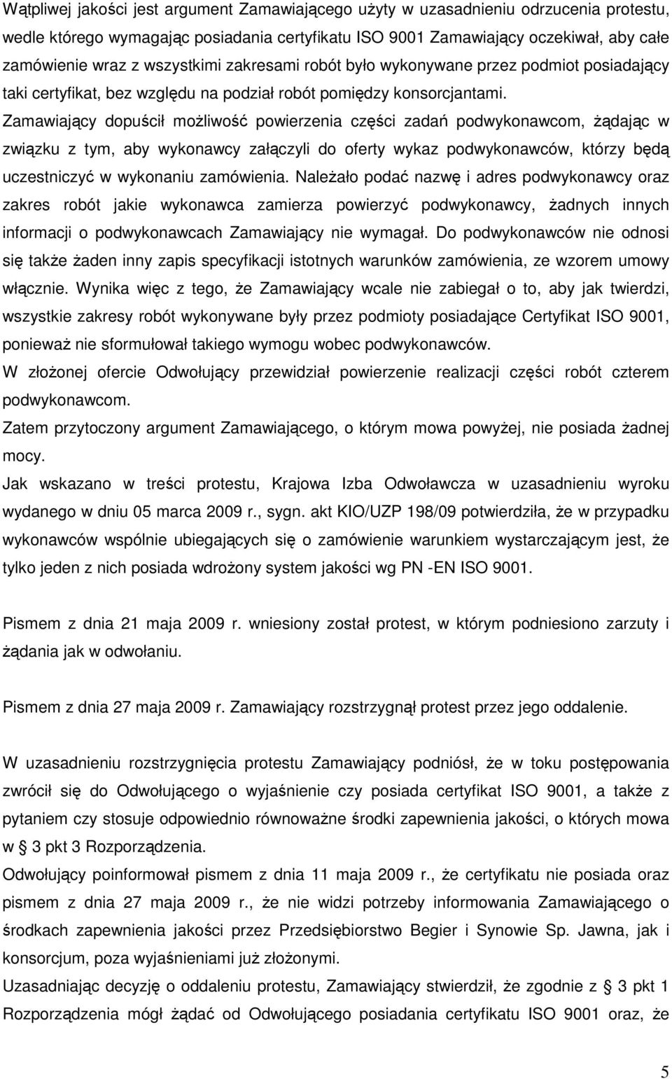 Zamawiający dopuścił moŝliwość powierzenia części zadań podwykonawcom, Ŝądając w związku z tym, aby wykonawcy załączyli do oferty wykaz podwykonawców, którzy będą uczestniczyć w wykonaniu zamówienia.