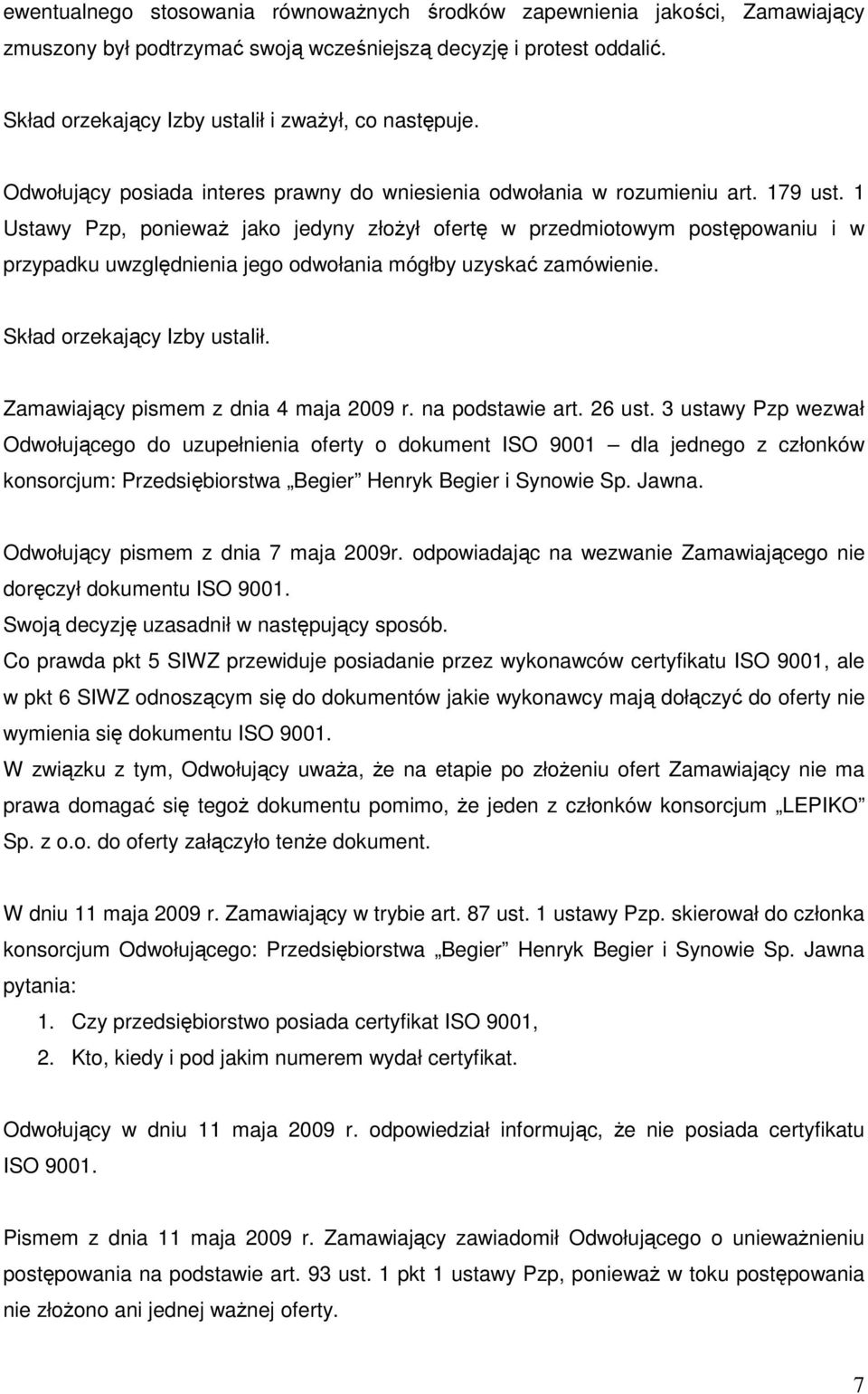 1 Ustawy Pzp, poniewaŝ jako jedyny złoŝył ofertę w przedmiotowym postępowaniu i w przypadku uwzględnienia jego odwołania mógłby uzyskać zamówienie. Skład orzekający Izby ustalił.