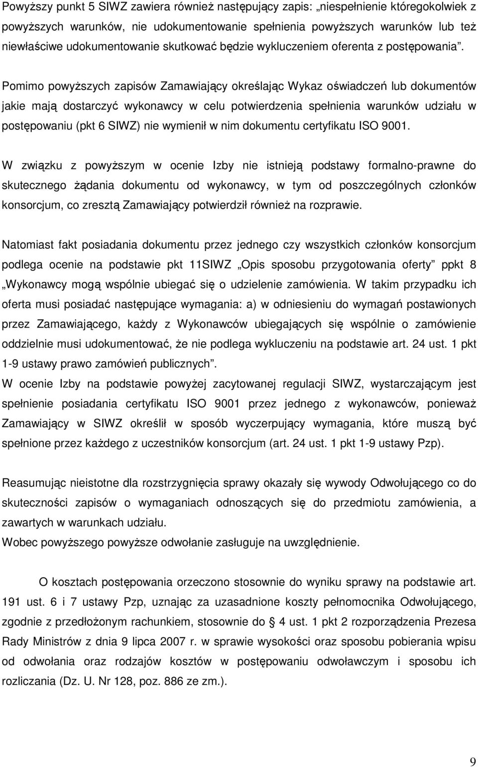 Pomimo powyŝszych zapisów Zamawiający określając Wykaz oświadczeń lub dokumentów jakie mają dostarczyć wykonawcy w celu potwierdzenia spełnienia warunków udziału w postępowaniu (pkt 6 SIWZ) nie