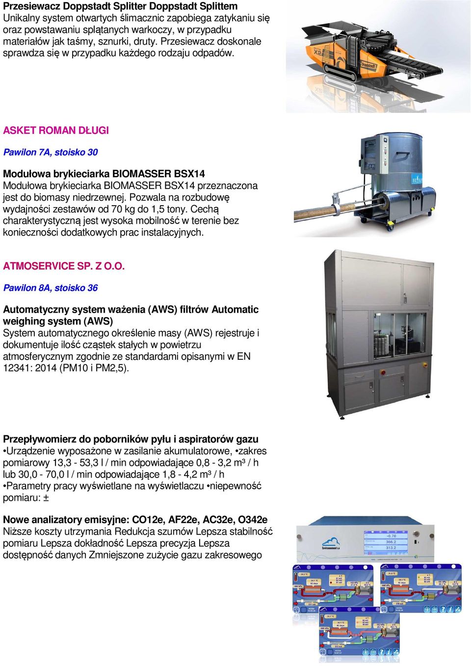 ASKET ROMAN DŁUGI Pawilon 7A, stoisko 30 Modułowa brykieciarka BIOMASSER BSX14 Modułowa brykieciarka BIOMASSER BSX14 przeznaczona jest do biomasy niedrzewnej.