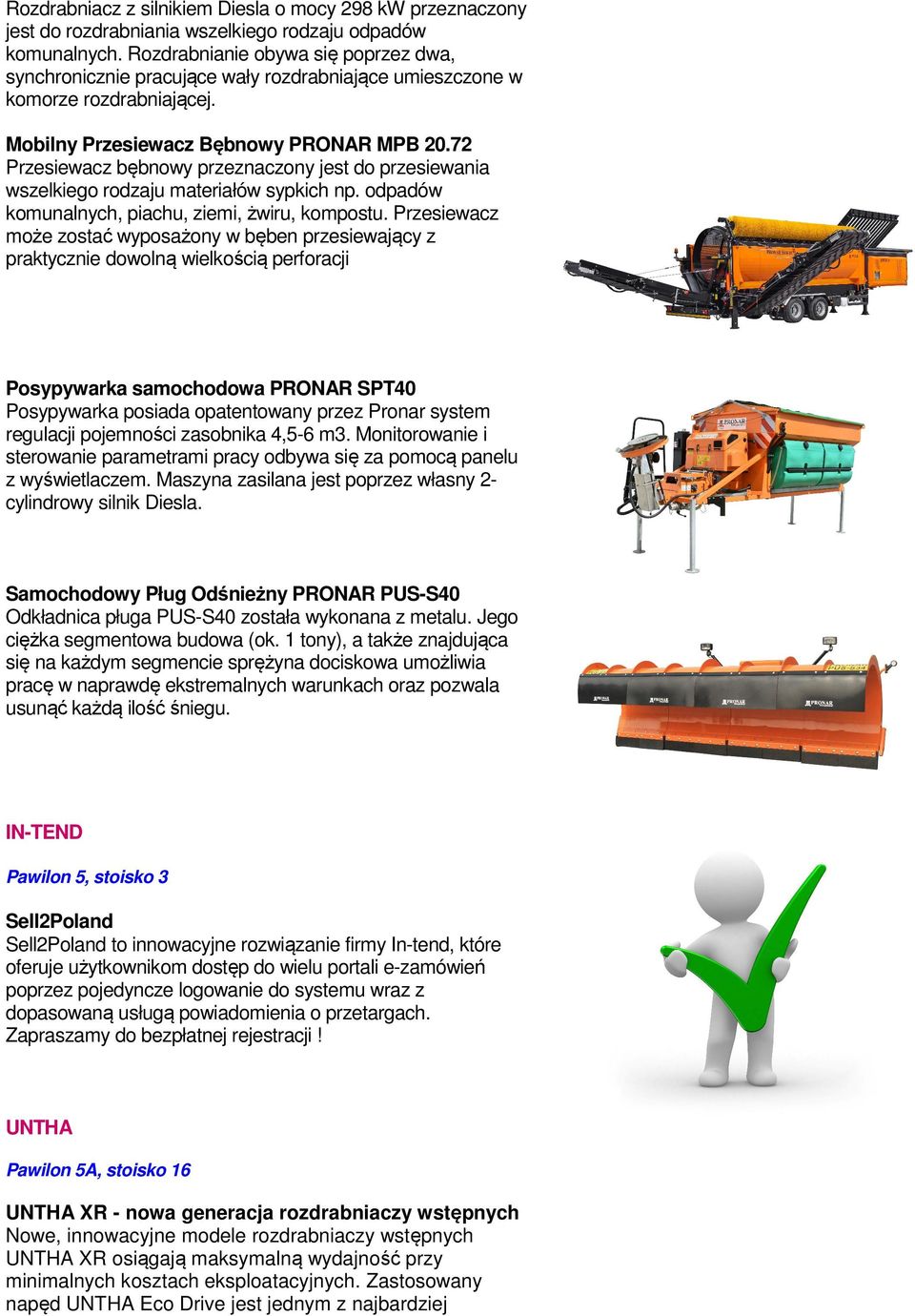 72 Przesiewacz bębnowy przeznaczony jest do przesiewania wszelkiego rodzaju materiałów sypkich np. odpadów komunalnych, piachu, ziemi, żwiru, kompostu.