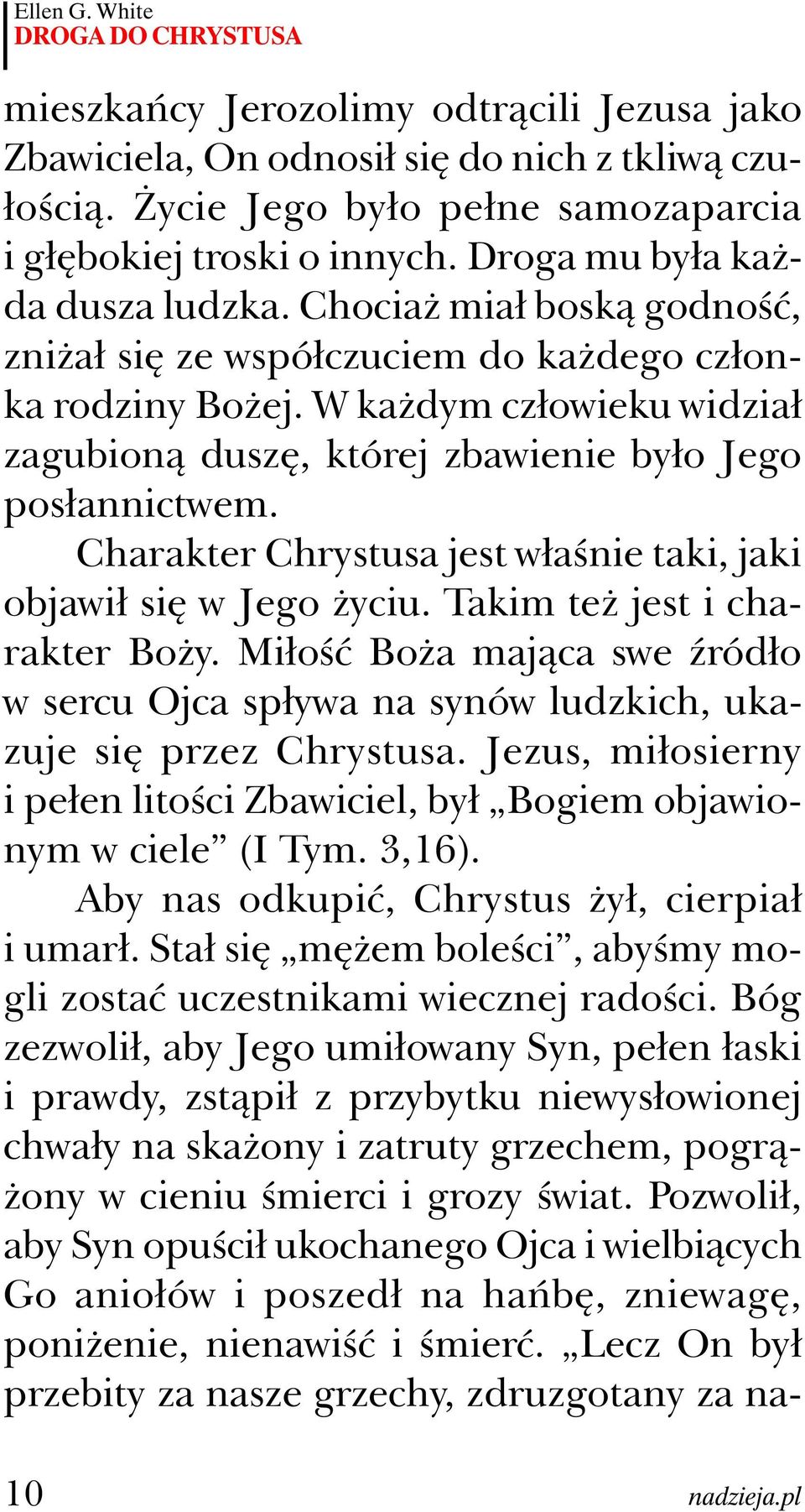 W każdym człowieku widział zagubioną duszę, której zbawienie było Jego posłannictwem. Charakter Chrystusa jest właśnie taki, jaki objawił się w Jego życiu. Takim też jest i charakter Boży.