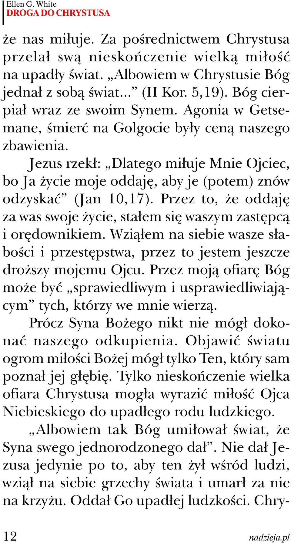 Jezus rzekł: Dlatego miłuje Mnie Ojciec, bo Ja życie moje oddaję, aby je (potem) znów odzyskać (Jan 10,17). Przez to, że oddaję za was swoje życie, stałem się waszym zastępcą i orędownikiem.