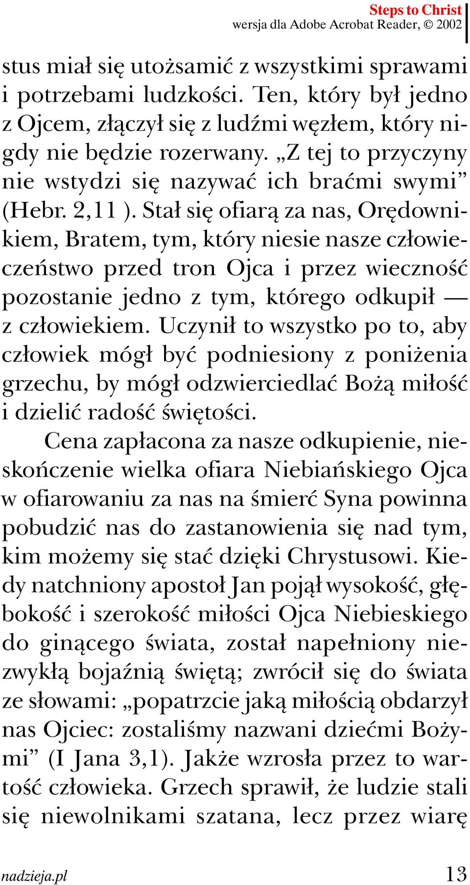 Stał się ofiarą za nas, Orędownikiem, Bratem, tym, który niesie nasze człowieczeństwo przed tron Ojca i przez wieczność pozostanie jedno z tym, którego odkupił z człowiekiem.