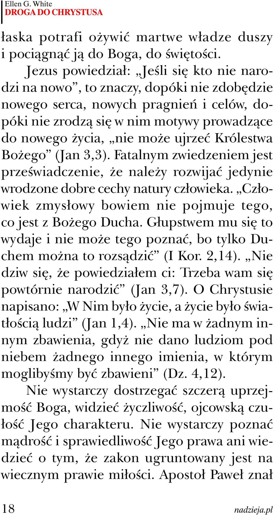 ujrzeć Królestwa Bożego (Jan 3,3). Fatalnym zwiedzeniem jest przeświadczenie, że należy rozwijać jedynie wrodzone dobre cechy natury człowieka.