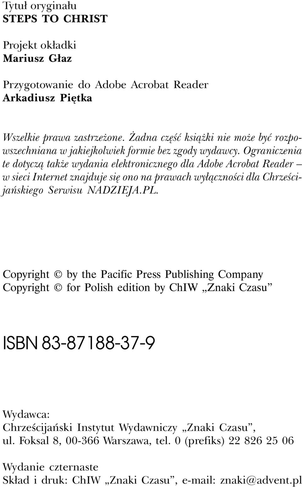 Ograniczenia te dotyczą także wydania elektronicznego dla Adobe Acrobat Reader w sieci Internet znajduje się ono na prawach wyłączności dla Chrześcijańskiego Serwisu NADZIEJA.PL.