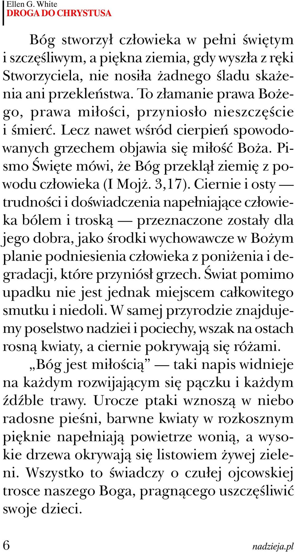 Pismo Święte mówi, że Bóg przeklął ziemię z powodu człowieka (I Mojż. 3,17).