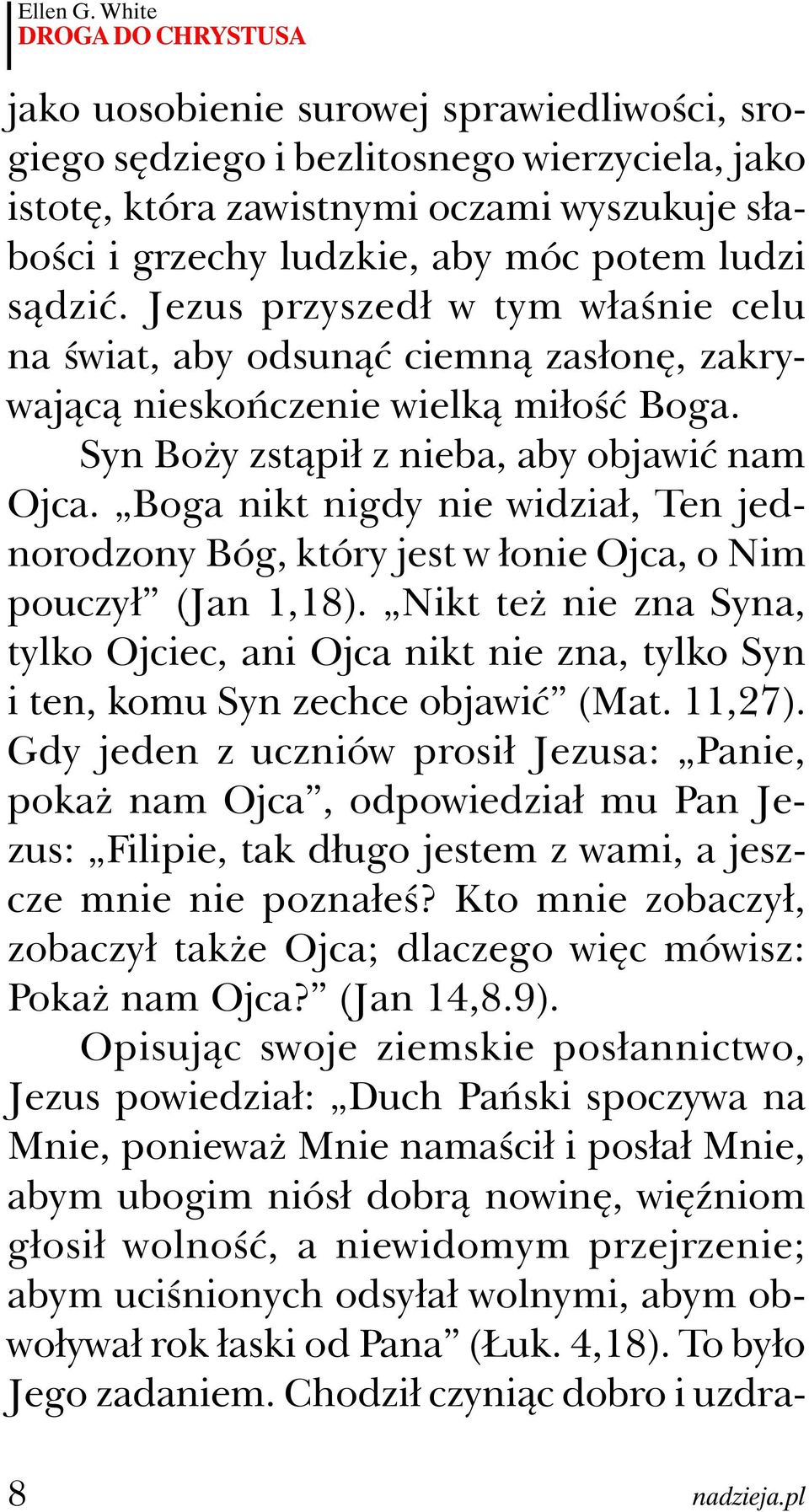 potem ludzi sądzić. Jezus przyszedł w tym właśnie celu na świat, aby odsunąć ciemną zasłonę, zakrywającą nieskończenie wielką miłość Boga. Syn Boży zstąpił z nieba, aby objawić nam Ojca.