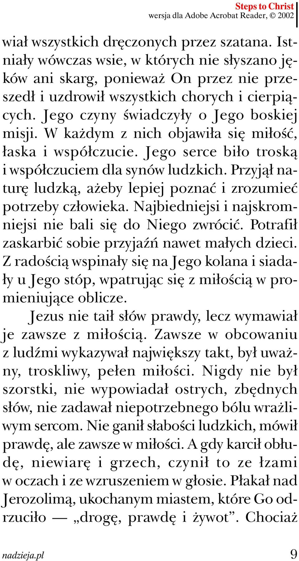 W każdym z nich objawiła się miłość, łaska i współczucie. Jego serce biło troską i współczuciem dla synów ludzkich. Przyjął naturę ludzką, ażeby lepiej poznać i zrozumieć potrzeby człowieka.