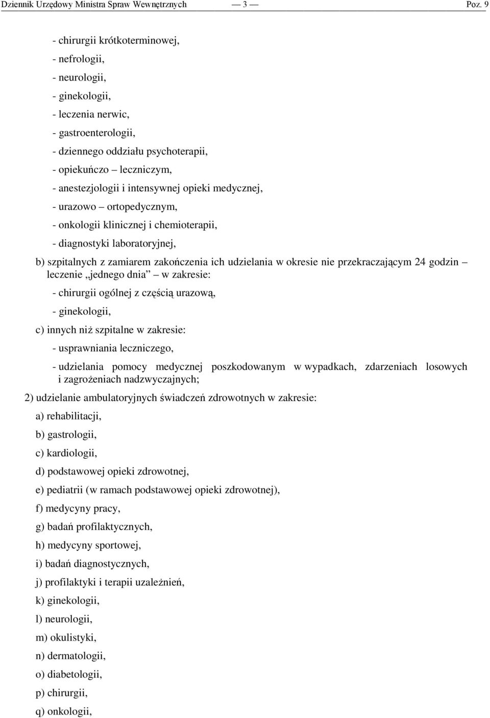 przekraczającym 24 godzin leczenie jednego dnia w zakresie: - chirurgii ogólnej z częścią urazową, - ginekologii, c) innych niŝ szpitalne w zakresie: - usprawniania leczniczego, - udzielania pomocy