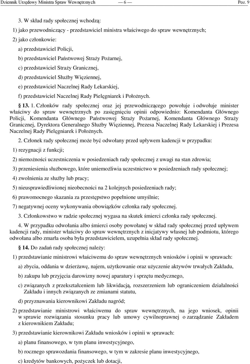 1. Członków rady społecznej oraz jej przewodniczącego powołuje i odwołuje minister właściwy do spraw wewnętrznych po zasięgnięciu opinii odpowiednio: Komendanta Głównego Policji, Komendanta Głównego