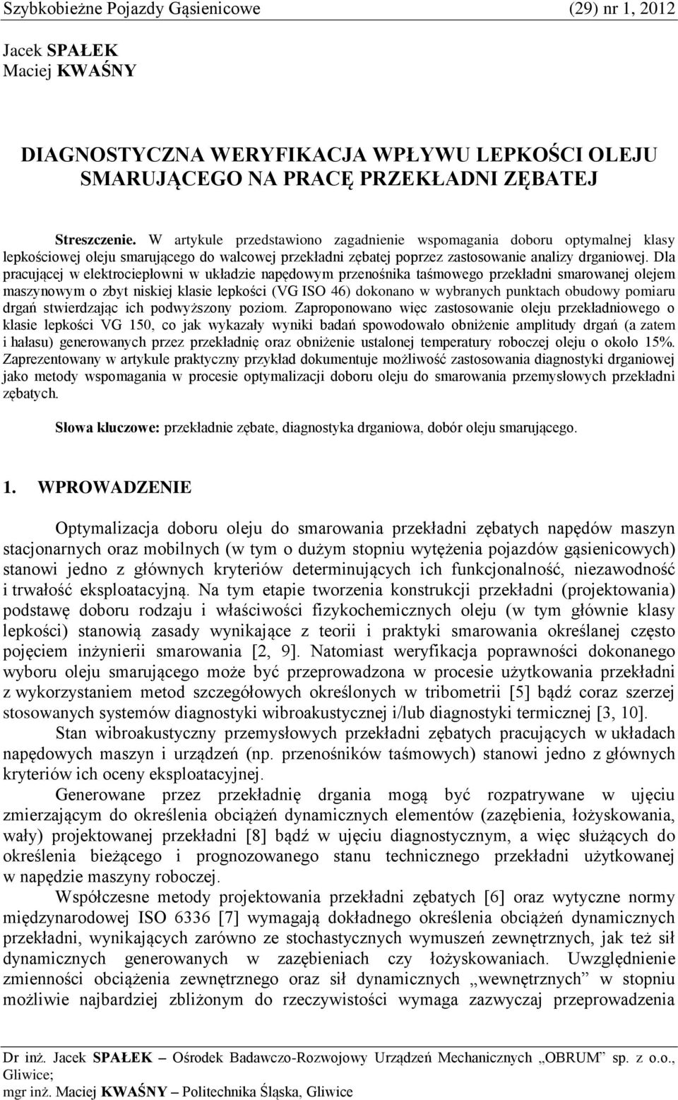 Dla pracującej w elektrociepłowni w układzie napędowym przenośnika taśmowego przekładni smarowanej olejem maszynowym o zbyt niskiej klasie lepkości (VG ISO 46) dokonano w wybranych punktach obudowy