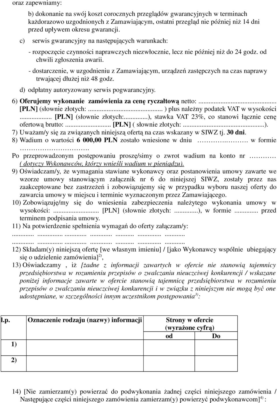 - dostarczenie, w uzgodnieniu z Zamawiającym, urządzeń zastępczych na czas naprawy trwającej dłużej niż 48 godz. d) odpłatny autoryzowany serwis pogwarancyjny.