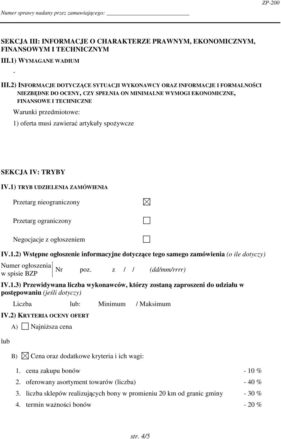 zawierać artykuły spoŝywcze SEKCJA IV: TRYBY IV.1) TRYB UDZIELENIA ZAMÓWIENIA Przetarg nieograniczony Przetarg ograniczony Negocjacje z ogłoszeniem IV.1.2) Wstępne ogłoszenie informacyjne dotyczące tego samego zamówienia (o ile dotyczy) Numer ogłoszenia w spisie BZP Nr poz.