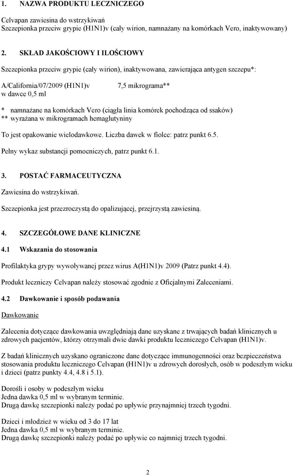 komórkach Vero (ciągła linia komórek pochodząca od ssaków) ** wyrażana w mikrogramach hemaglutyniny To jest opakowanie wielodawkowe. Liczba dawek w fiolce: patrz punkt 6.5.