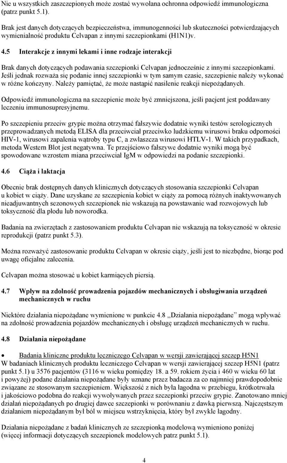 5 Interakcje z innymi lekami i inne rodzaje interakcji Brak danych dotyczących podawania szczepionki Celvapan jednocześnie z innymi szczepionkami.