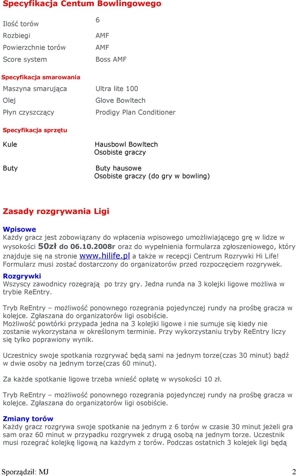 do wpłacenia wpisowego umożliwiającego grę w lidze w wysokości 50zł do 06.10.2008r oraz do wypełnienia formularza zgłoszeniowego, który znajduje się na stronie www.hilife.