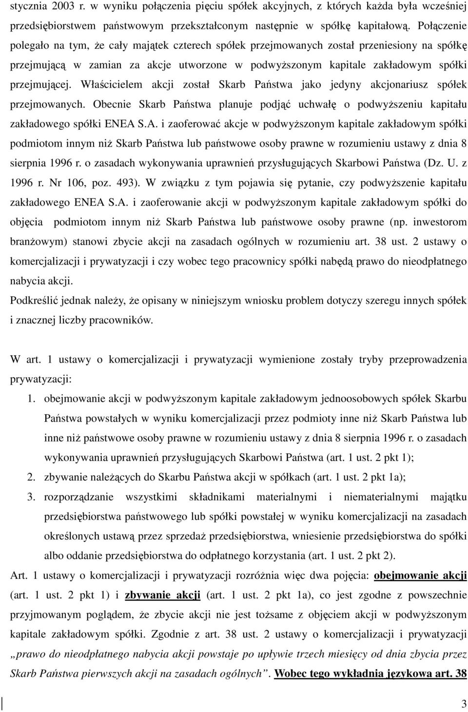 Właścicielem akcji został Skarb Państwa jako jedyny akcjonariusz spółek przejmowanych. Obecnie Skarb Państwa planuje podjąć uchwałę o podwyższeniu kapitału zakładowego spółki ENEA 