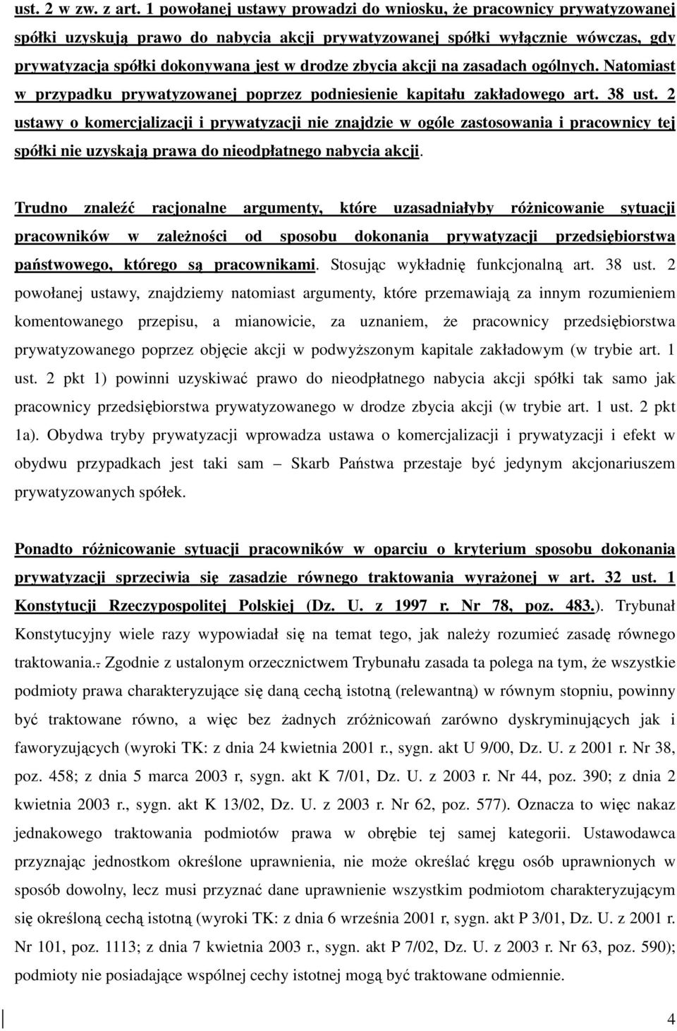 zbycia akcji na zasadach ogólnych. Natomiast w przypadku prywatyzowanej poprzez podniesienie kapitału zakładowego art. 38 ust.