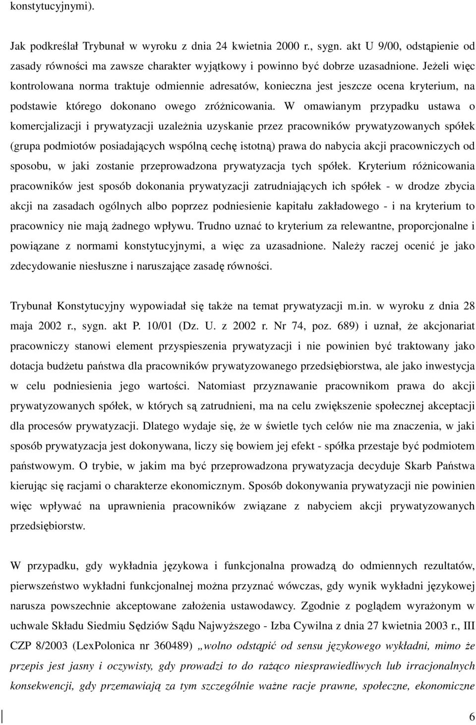 W omawianym przypadku ustawa o komercjalizacji i prywatyzacji uzależnia uzyskanie przez pracowników prywatyzowanych spółek (grupa podmiotów posiadających wspólną cechę istotną) prawa do nabycia akcji