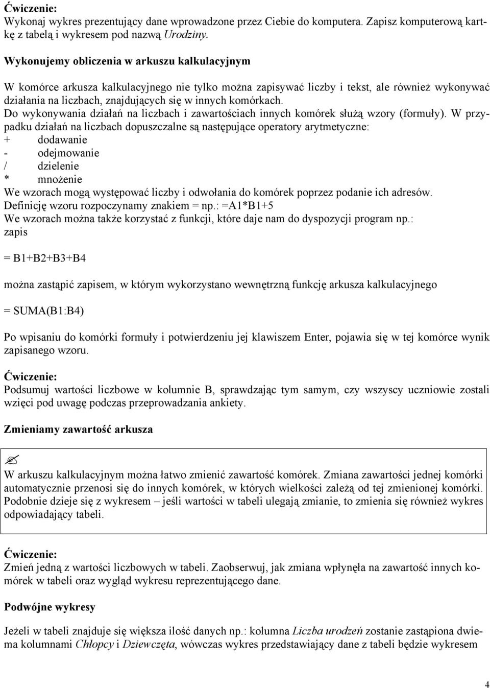 komórkach. Do wykonywania działań na liczbach i zawartościach innych komórek służą wzory (formuły).