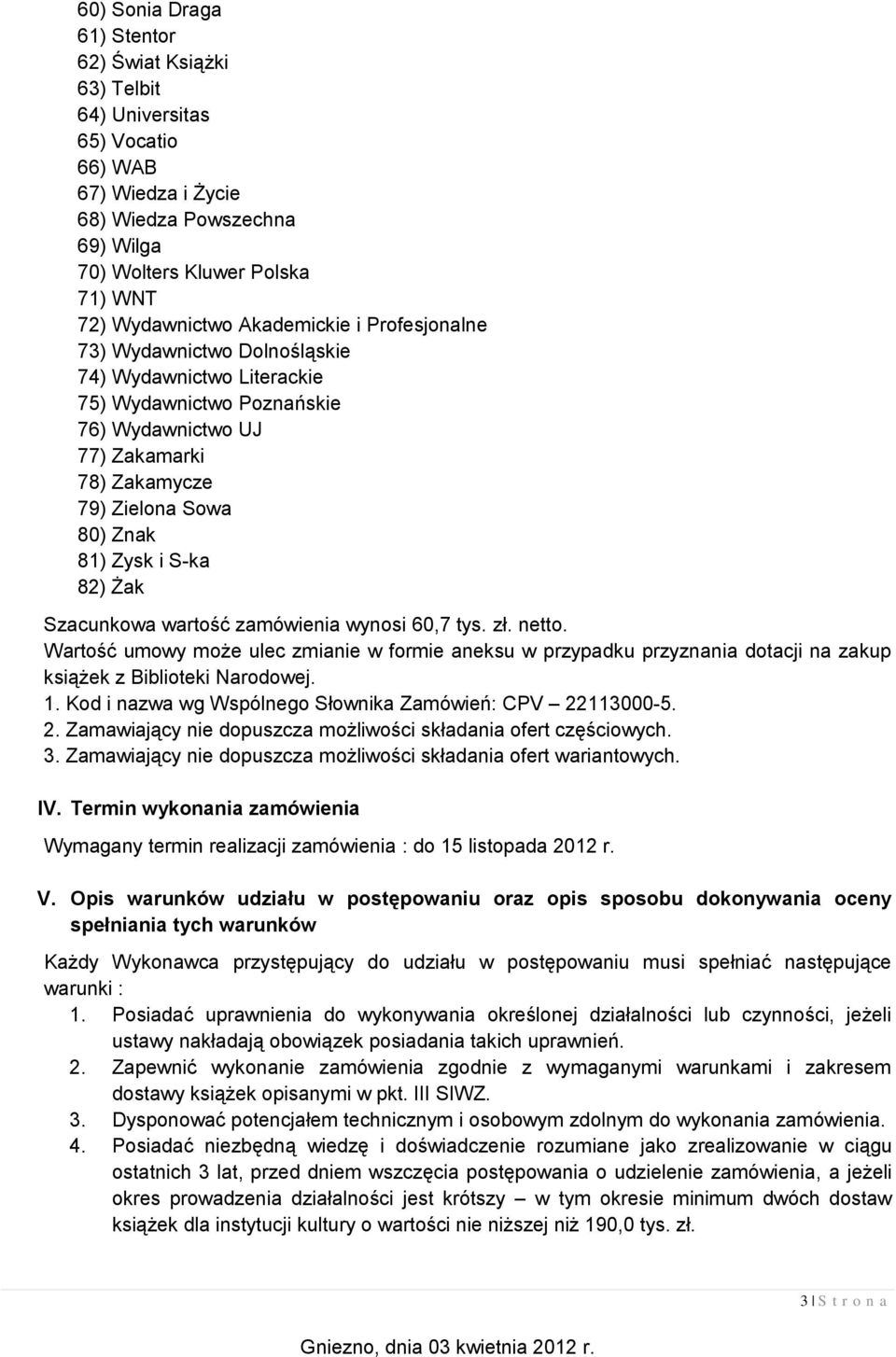 82) Żak Szacunkowa wartość zamówienia wynosi 60,7 tys. zł. netto. Wartość umowy może ulec zmianie w formie aneksu w przypadku przyznania dotacji na zakup książek z Biblioteki Narodowej. 1.